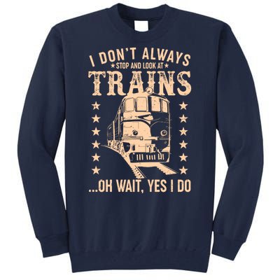 I Don't Always Stop And Look At Trains Oh Wait Yes I Do Tall Sweatshirt