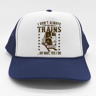 I Don't Always Stop And Look At Trains Oh Wait Yes I Do Trucker Hat