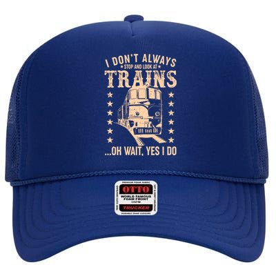 I Don't Always Stop And Look At Trains Oh Wait Yes I Do High Crown Mesh Back Trucker Hat