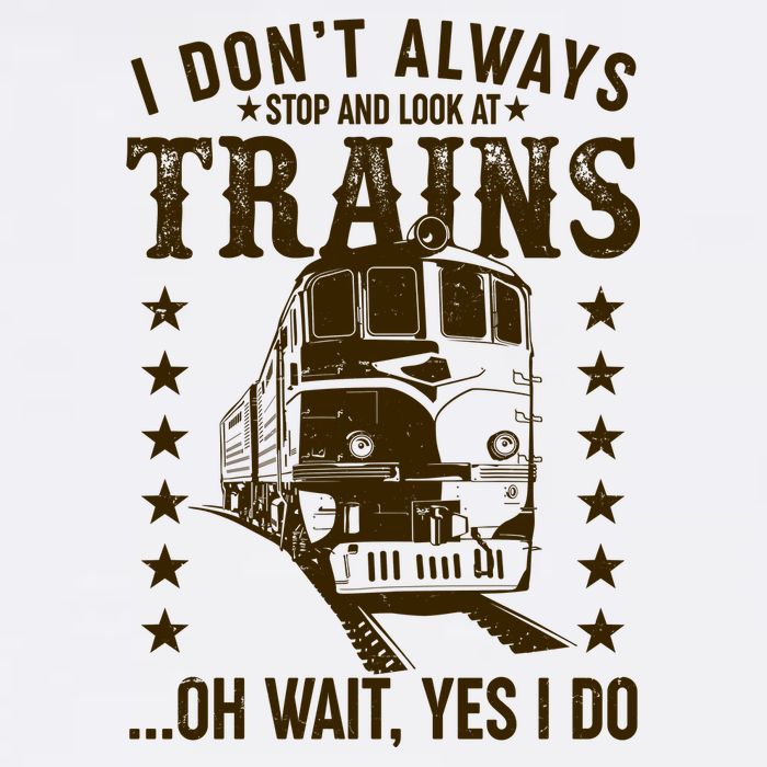 I Don't Always Stop And Look At Trains Oh Wait Yes I Do Garment-Dyed Sweatshirt