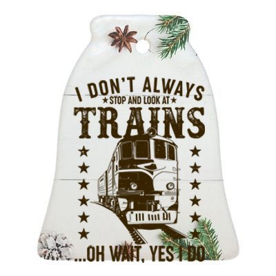 I Don't Always Stop And Look At Trains Oh Wait Yes I Do Ceramic Bell Ornament