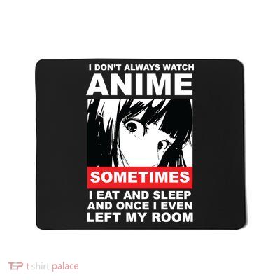 I Don't Always Watch Anime Funny Mousepad