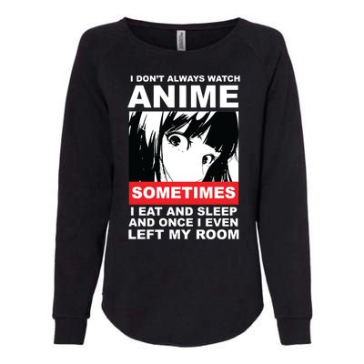 I Don't Always Watch Anime Funny Womens California Wash Sweatshirt