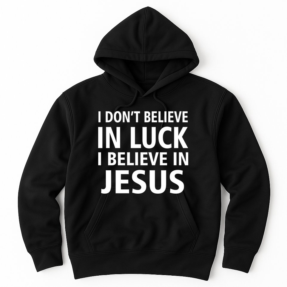 I Don't Believe In Luck, I Believe In Jesus Hoodie