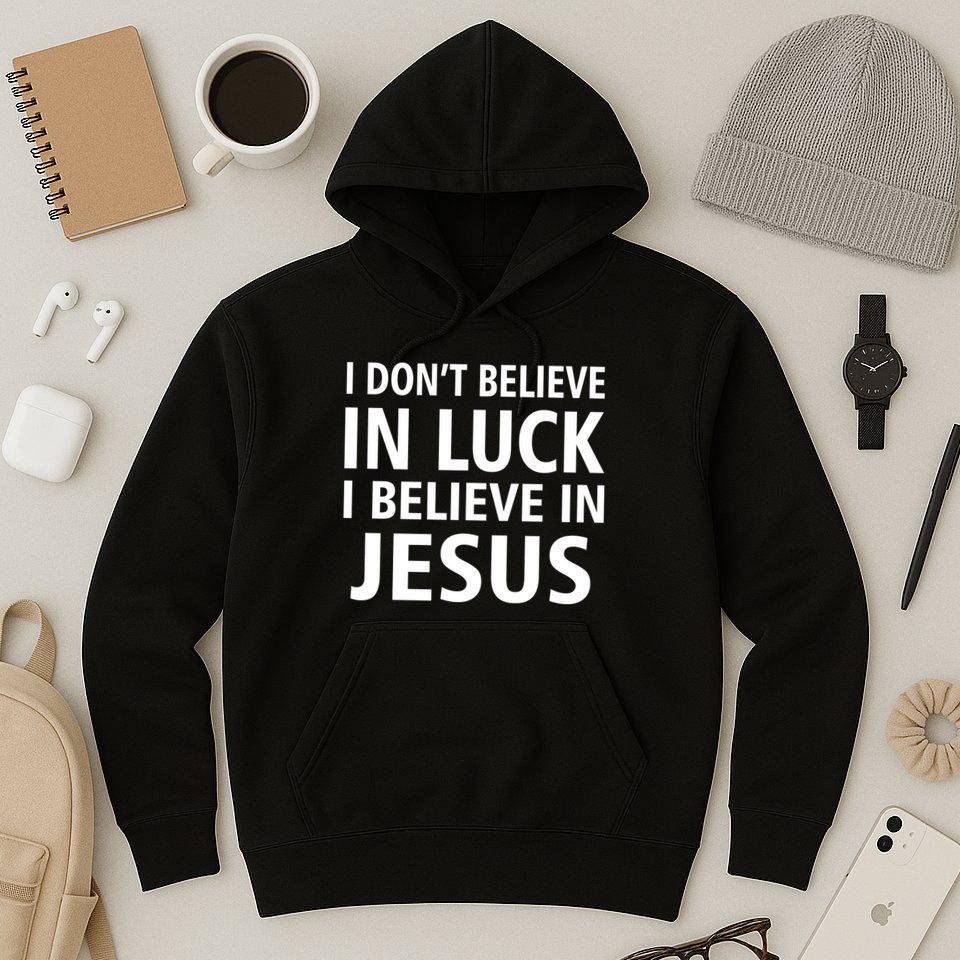 I Don't Believe In Luck, I Believe In Jesus Hoodie