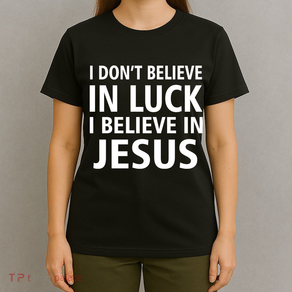 I Don't Believe In Luck, I Believe In Jesus T-Shirt