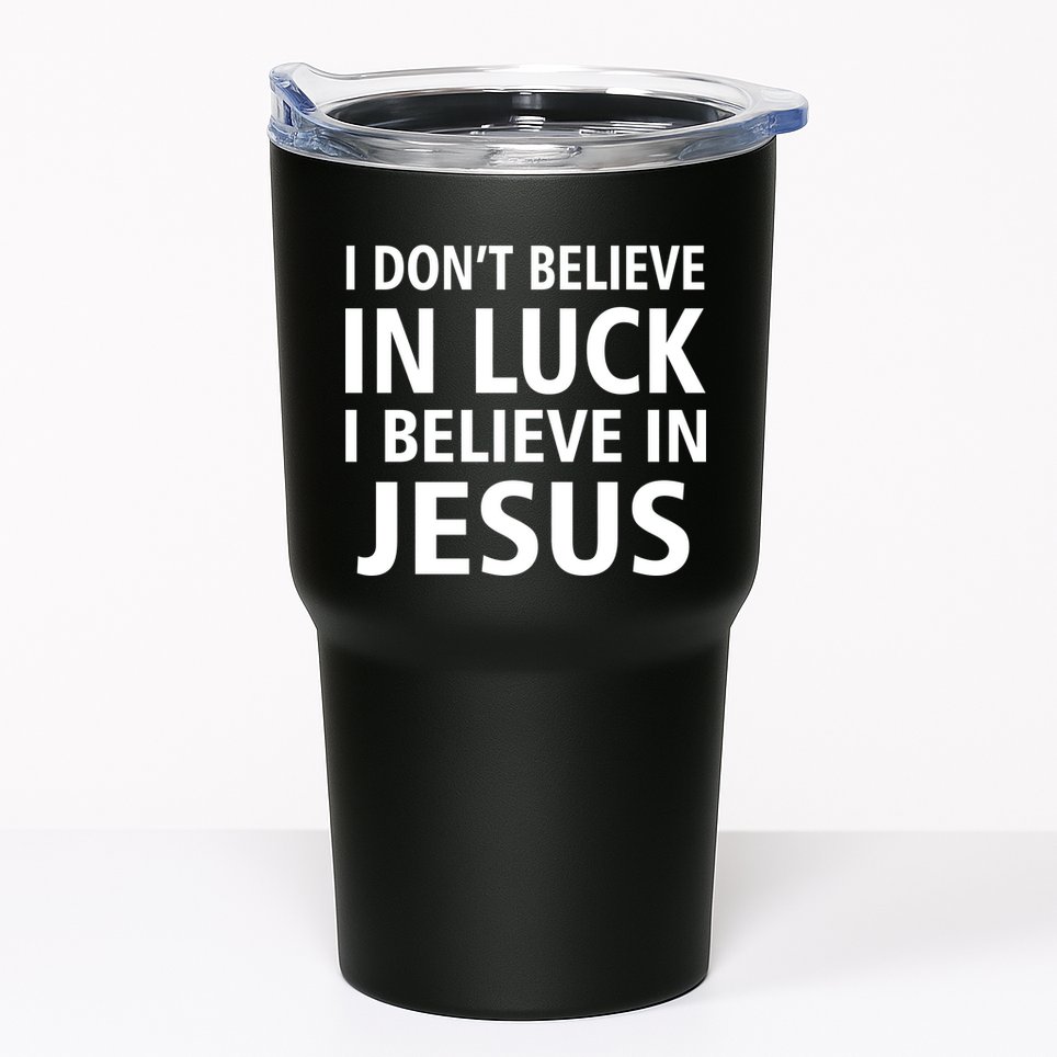 I Don't Believe In Luck, I Believe In Jesus Tumbler