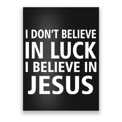 I Don't Believe In Luck, I Believe In Jesus Poster