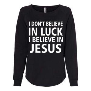 I Don't Believe In Luck, I Believe In Jesus Womens California Wash Sweatshirt