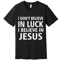 I Don't Believe In Luck, I Believe In Jesus Premium T-Shirt