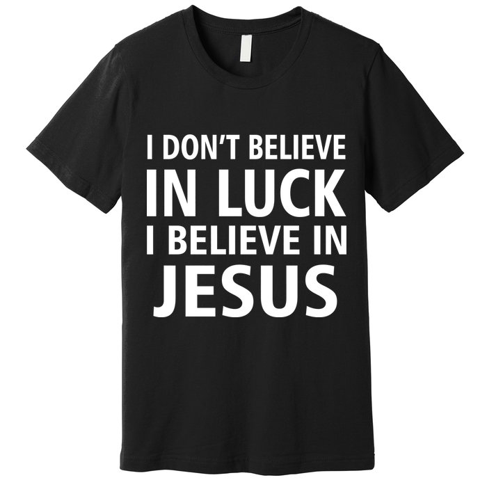 I Don't Believe In Luck, I Believe In Jesus Premium T-Shirt
