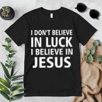 I Don't Believe In Luck, I Believe In Jesus Premium T-Shirt