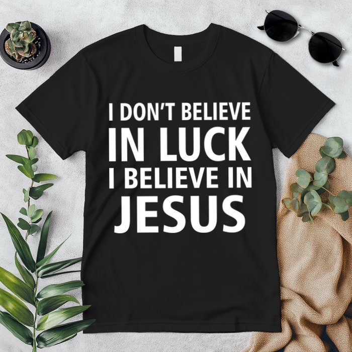 I Don't Believe In Luck, I Believe In Jesus Premium T-Shirt