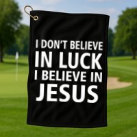 I Don't Believe In Luck, I Believe In Jesus Golf Towel