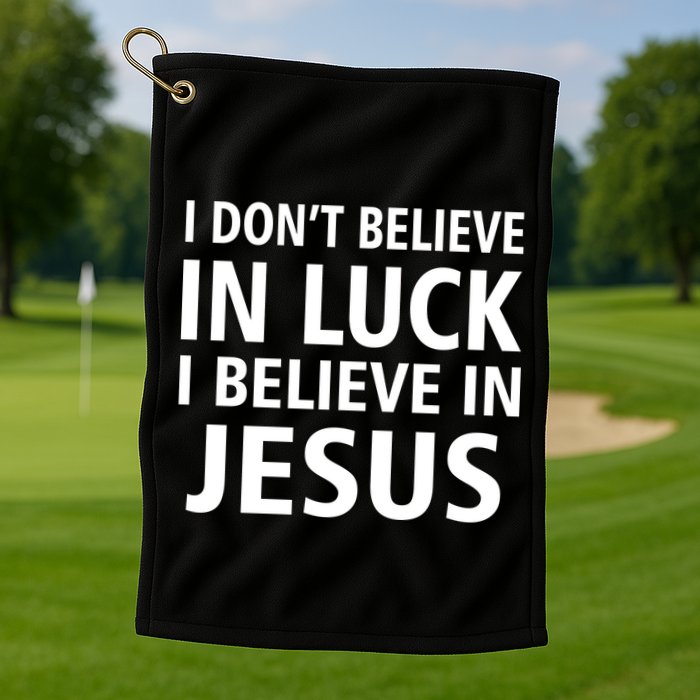 I Don't Believe In Luck, I Believe In Jesus Golf Towel
