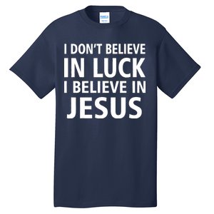 I Don't Believe In Luck, I Believe In Jesus Tall T-Shirt