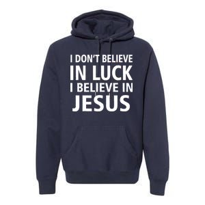 I Don't Believe In Luck, I Believe In Jesus Premium Hoodie