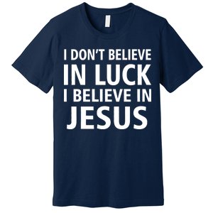 I Don't Believe In Luck, I Believe In Jesus Premium T-Shirt