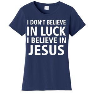 I Don't Believe In Luck, I Believe In Jesus Women's T-Shirt