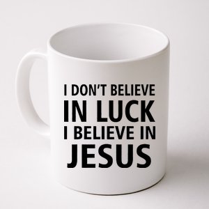 I Don't Believe In Luck, I Believe In Jesus Coffee Mug