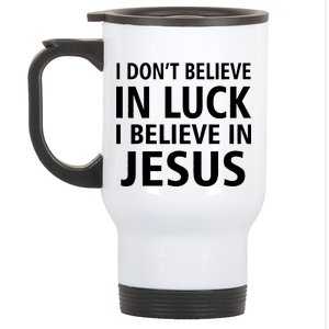 I Don't Believe In Luck, I Believe In Jesus Stainless Steel Travel Mug