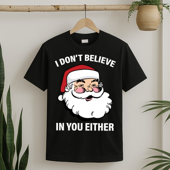 I Don't Believe In You Either X-Mas T-Shirt
