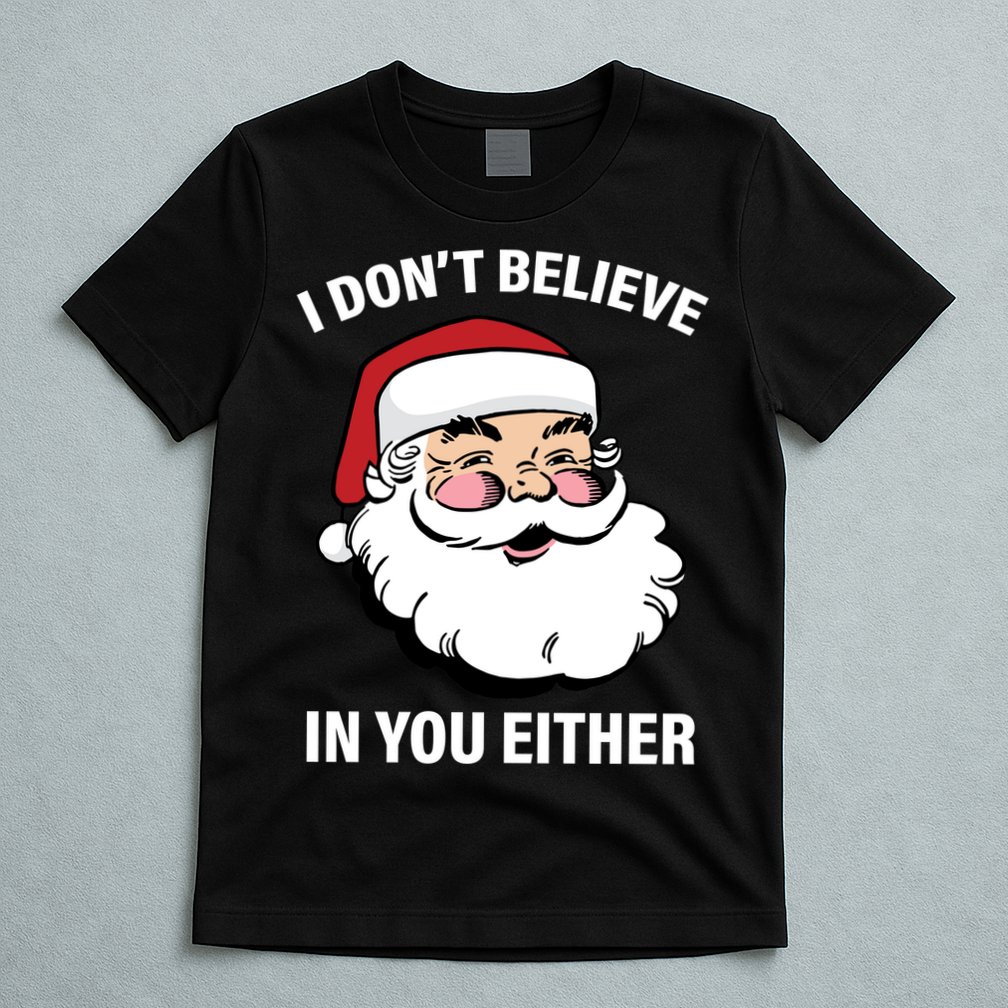 I Don't Believe In You Either X-Mas T-Shirt