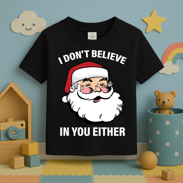 I Don't Believe In You Either X-Mas Toddler T-Shirt