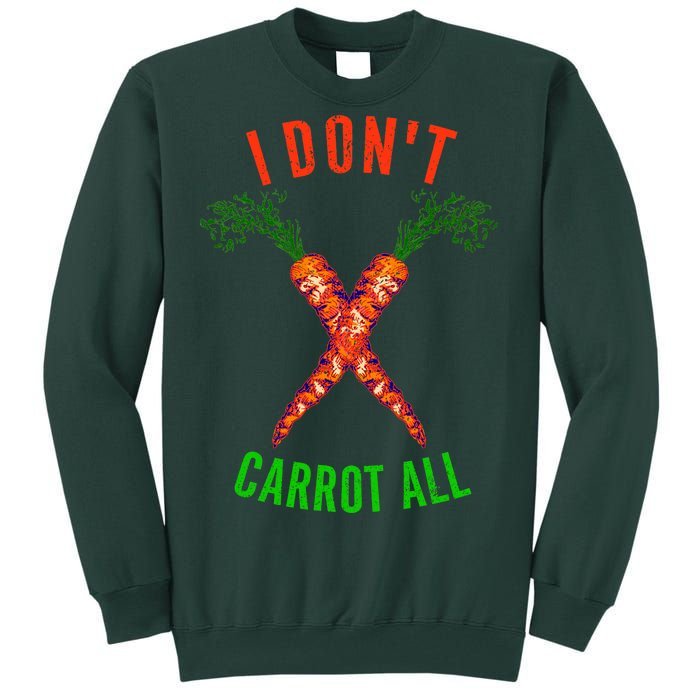 I Don't Carrot All Tall Sweatshirt