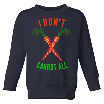 I Don't Carrot All Toddler Sweatshirt