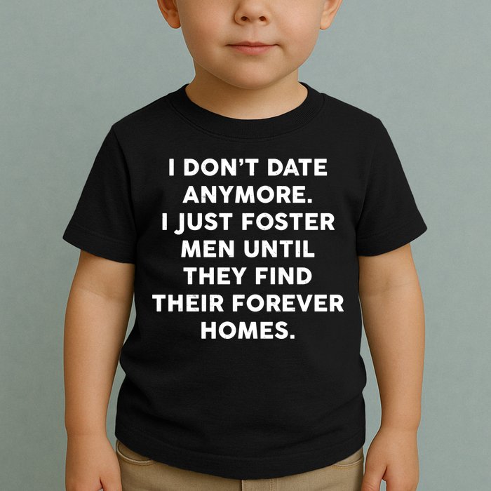 I Don't Date Anymore I Just Foster Men Toddler T-Shirt