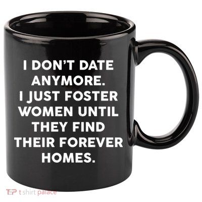 I Don't Date Anymore I Just Foster Women 11oz C Handle Ceramic Mug
