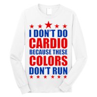 I Don't Do Cardio Because These Colors Don't Run Long Sleeve Shirt