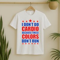 I Don't Do Cardio Because These Colors Don't Run T-Shirt