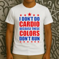 I Don't Do Cardio Because These Colors Don't Run T-Shirt