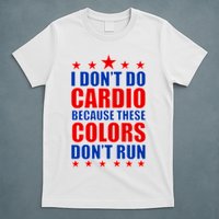 I Don't Do Cardio Because These Colors Don't Run T-Shirt