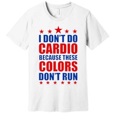I Don't Do Cardio Because These Colors Don't Run Premium T-Shirt