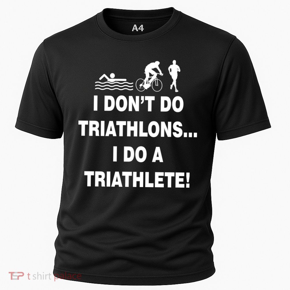 I Don't Do Tri-Athelons A Tri-Athlete Performance Shirt