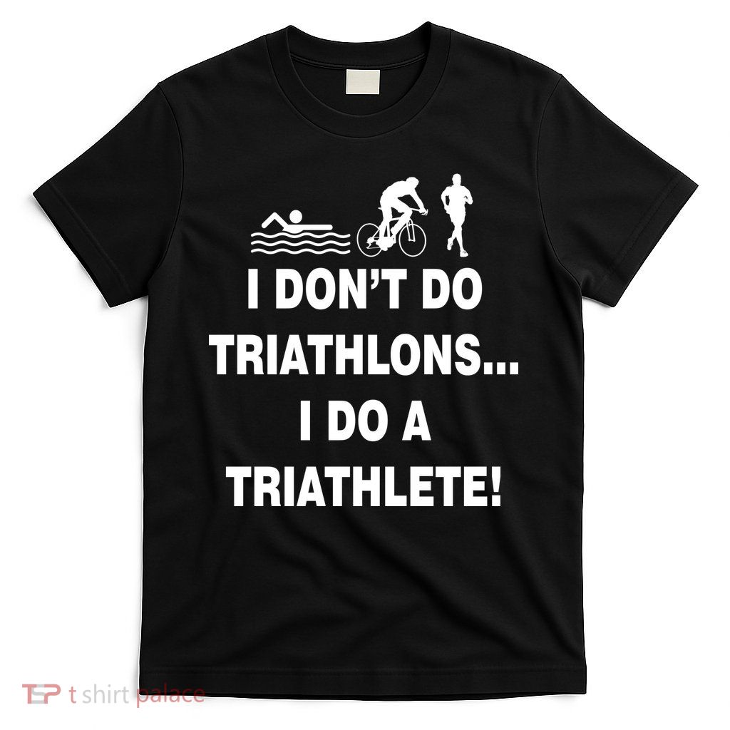 I Don't Do Tri-Athelons A Tri-Athlete T-Shirt