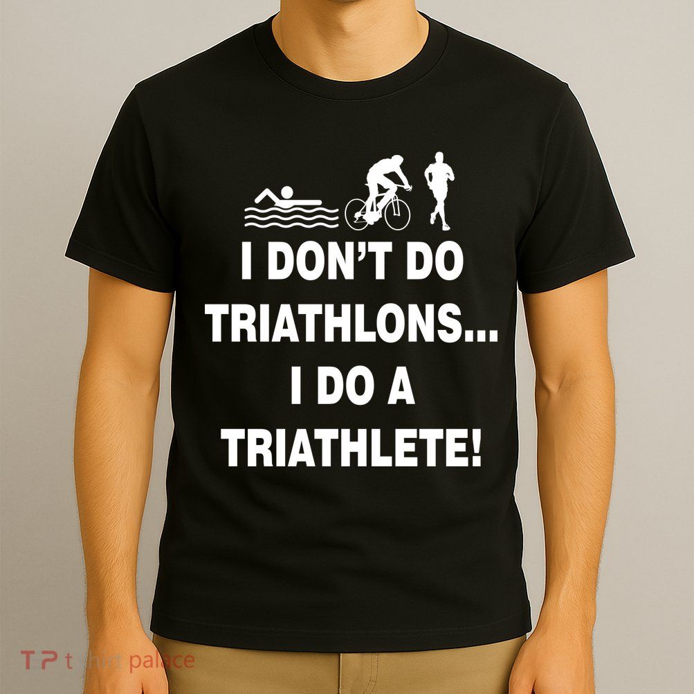 I Don't Do Tri-Athelons A Tri-Athlete T-Shirt