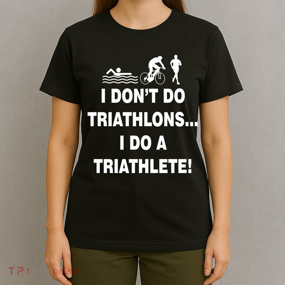 I Don't Do Tri-Athelons A Tri-Athlete T-Shirt