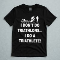 I Don't Do Tri-Athelons A Tri-Athlete T-Shirt