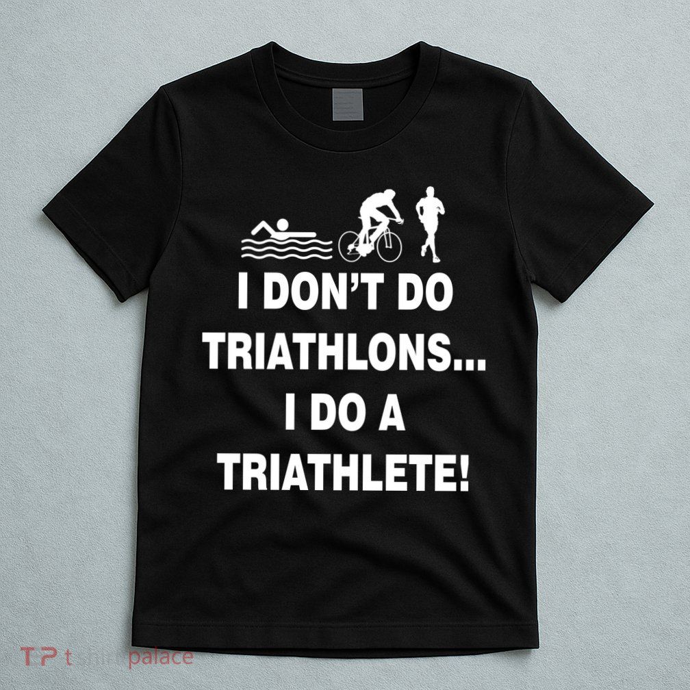 I Don't Do Tri-Athelons A Tri-Athlete T-Shirt