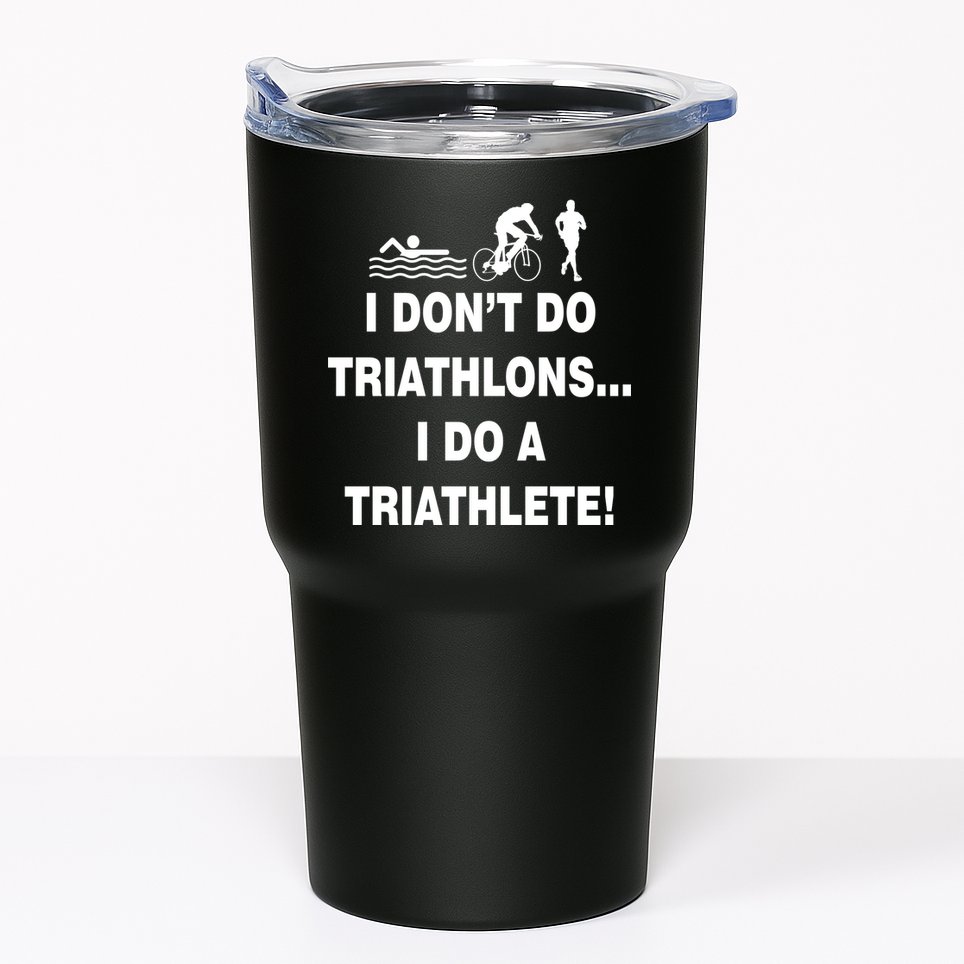 I Don't Do Tri-Athelons A Tri-Athlete Tumbler