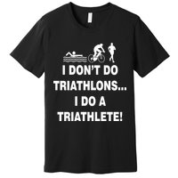 I Don't Do Tri-Athelons A Tri-Athlete Premium T-Shirt