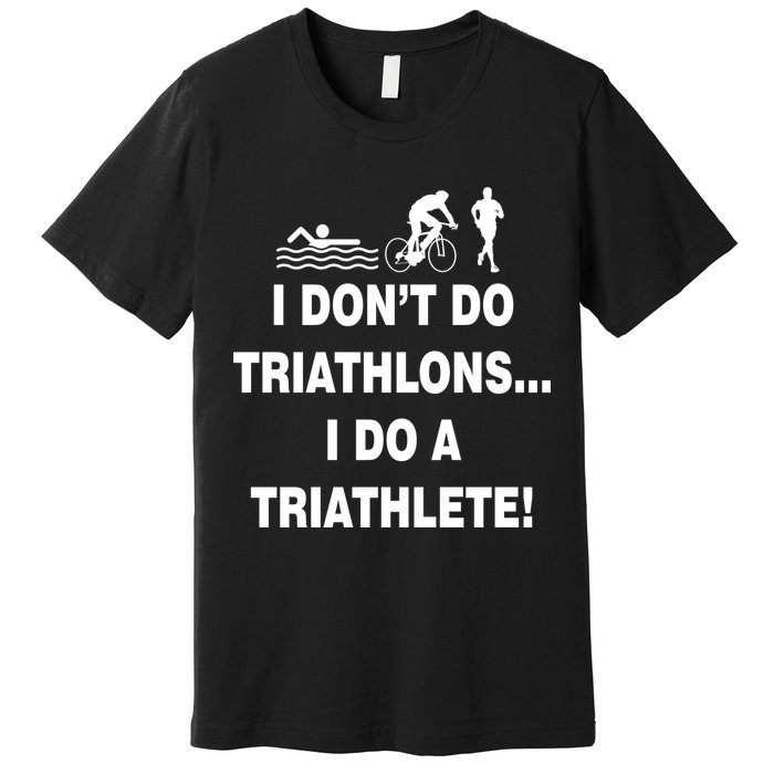 I Don't Do Tri-Athelons A Tri-Athlete Premium T-Shirt