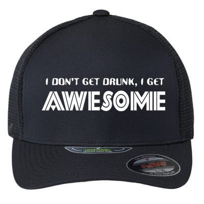 I don't Get Drunk I Get Awesome Flexfit Unipanel Trucker Cap