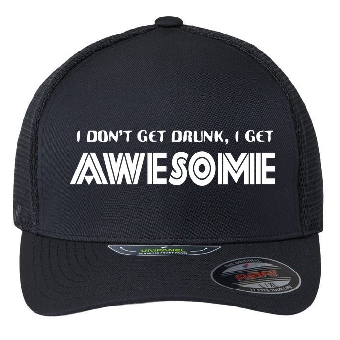 I don't Get Drunk I Get Awesome Flexfit Unipanel Trucker Cap