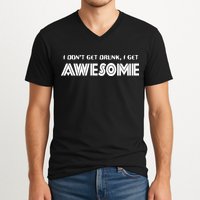 I don't Get Drunk I Get Awesome V-Neck T-Shirt