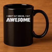 I don't Get Drunk I Get Awesome 11oz C Handle Ceramic Mug